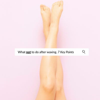 7 key points for after wax care, what NOT to do After Waxing.